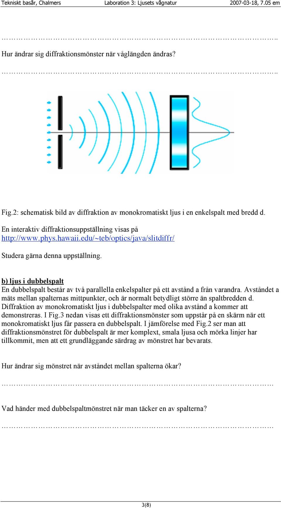 b) ljus i dubbelspalt En dubbelspalt består av två parallella enkelspalter på ett avstånd a från varandra.