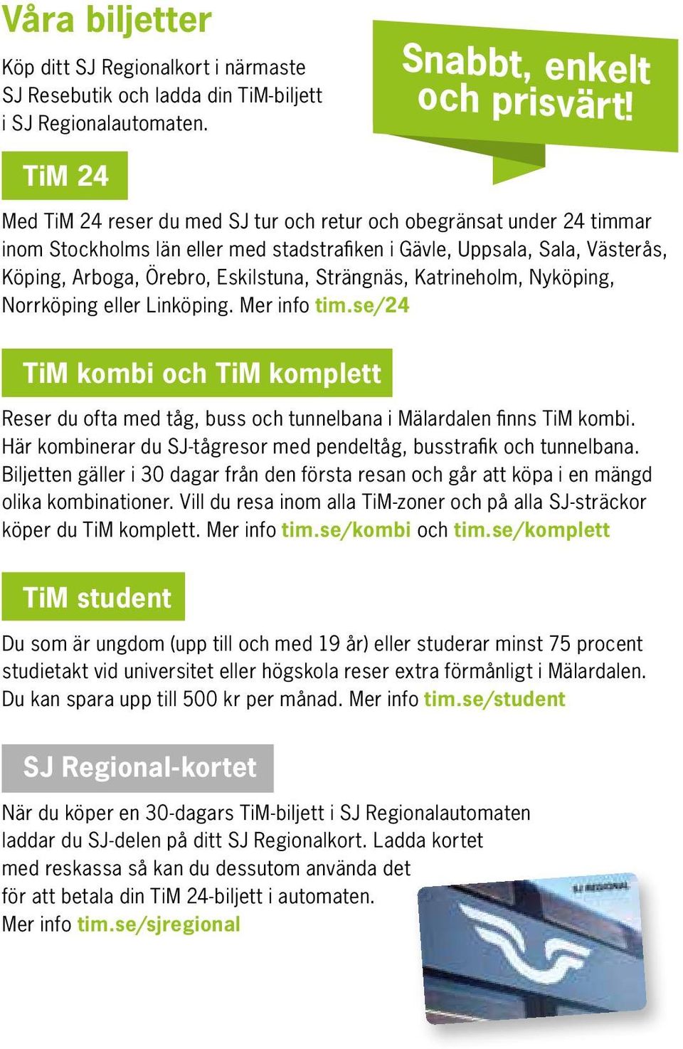 Strängnäs, Katrineholm, Nyköping, Norrköping eller inköping. Mer info tim.se/24 TiM kombi och TiM komplett Reser du ofta med tåg, buss och tunnelbana i Mälardalen finns TiM kombi.