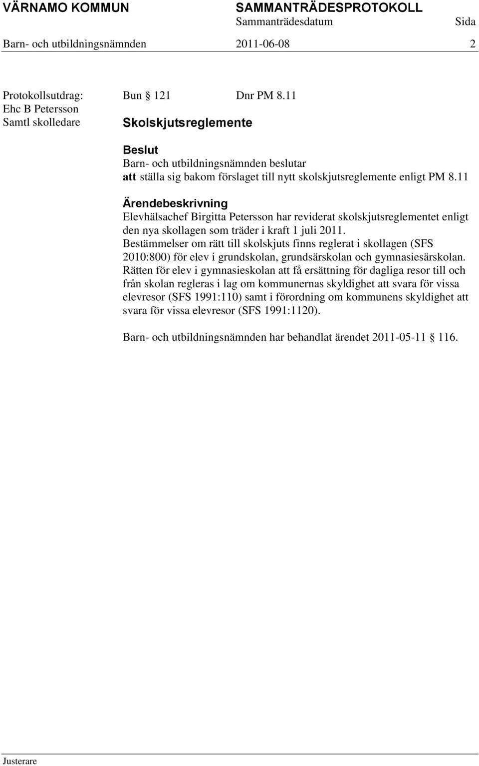 11 Elevhälsachef Birgitta Petersson har reviderat skolskjutsreglementet enligt den nya skollagen som träder i kraft 1 juli 2011.