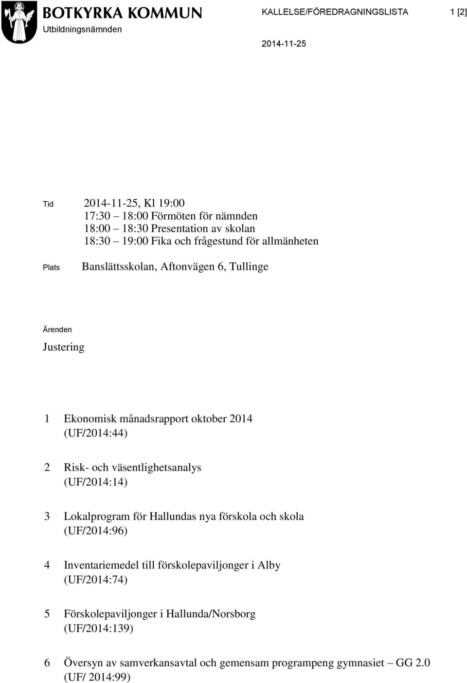 (UF/2014:44) 2 Risk- och väsentlighetsanalys (UF/2014:14) 3 Lokalprogram för Hallundas nya förskola och skola (UF/2014:96) 4 Inventariemedel till