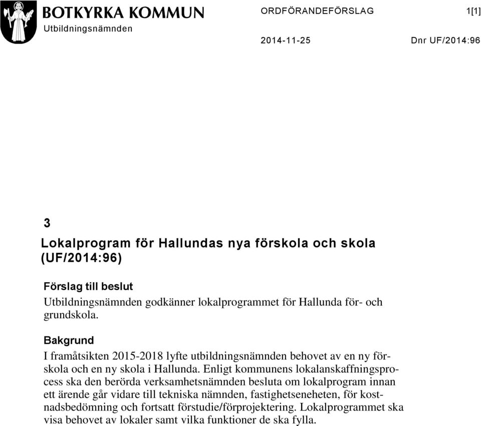 Bakgrund I framåtsikten 2015-2018 lyfte utbildningsnämnden behovet av en ny förskola och en ny skola i Hallunda.