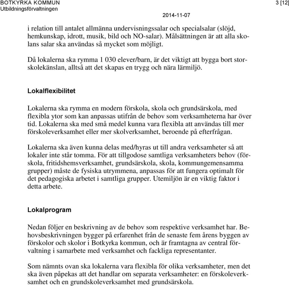 Då lokalerna ska rymma 1 030 elever/barn, är det viktigt att bygga bort storskolekänslan, alltså att det skapas en trygg och nära lärmiljö.