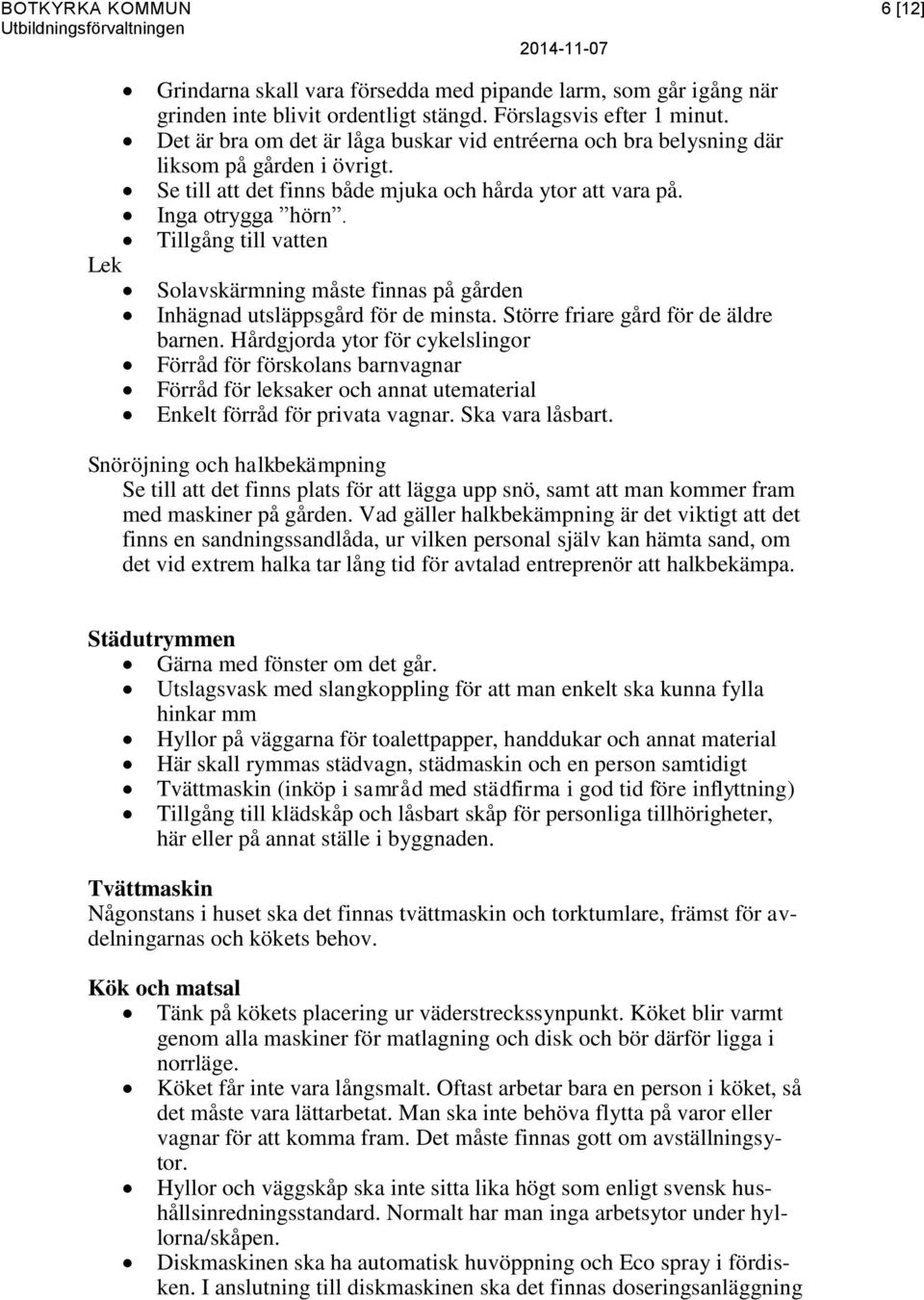 Tillgång till vatten Solavskärmning måste finnas på gården Inhägnad utsläppsgård för de minsta. Större friare gård för de äldre barnen.