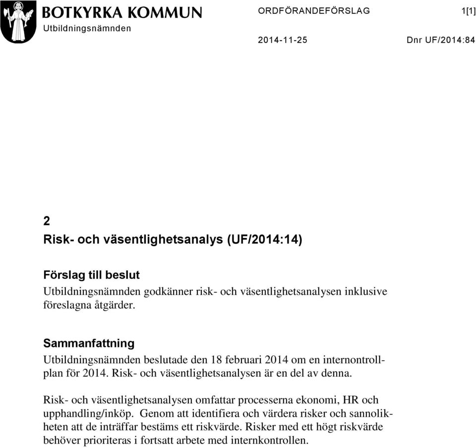 Risk- och väsentlighetsanalysen är en del av denna. Risk- och väsentlighetsanalysen omfattar processerna ekonomi, HR och upphandling/inköp.
