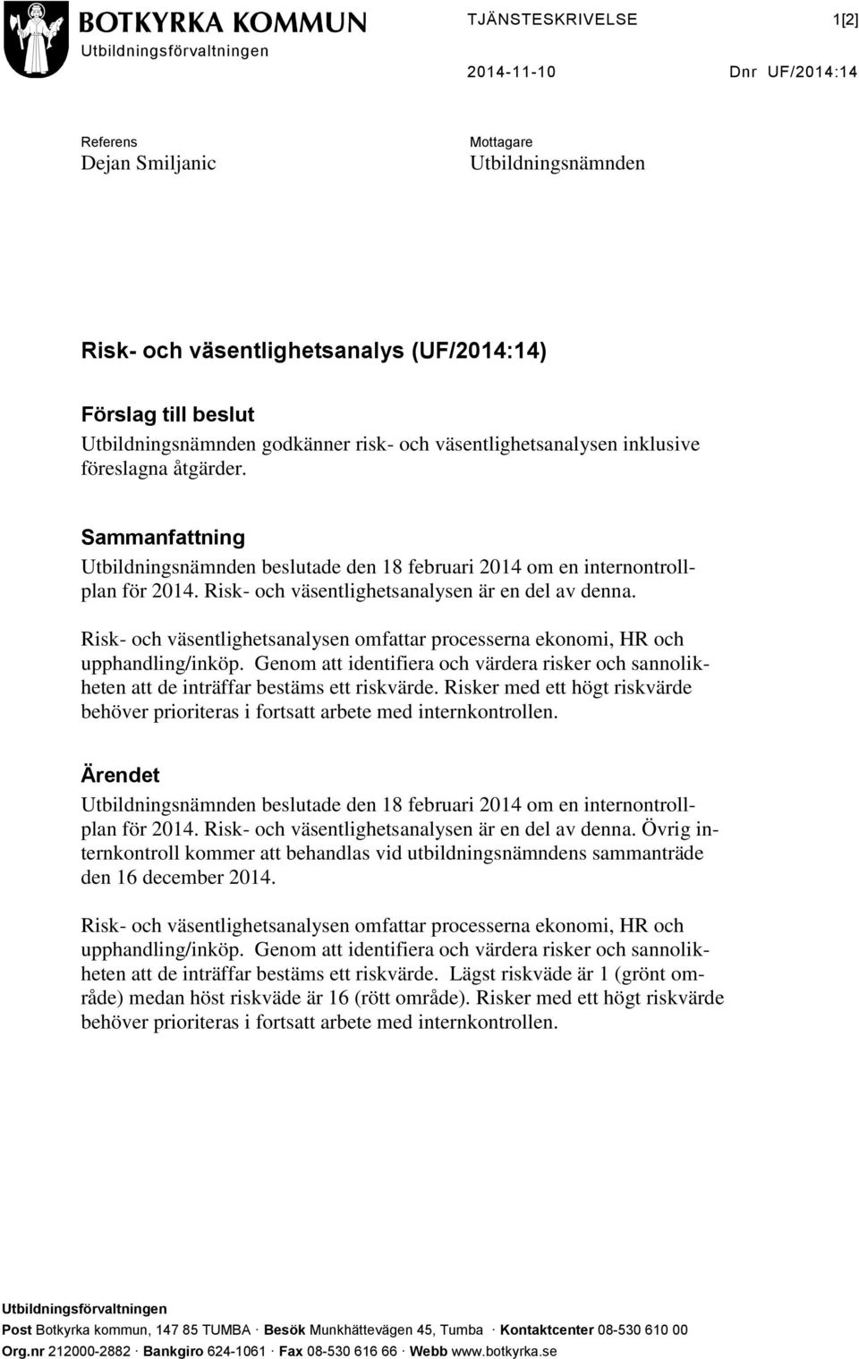 Risk- och väsentlighetsanalysen är en del av denna. Risk- och väsentlighetsanalysen omfattar processerna ekonomi, HR och upphandling/inköp.