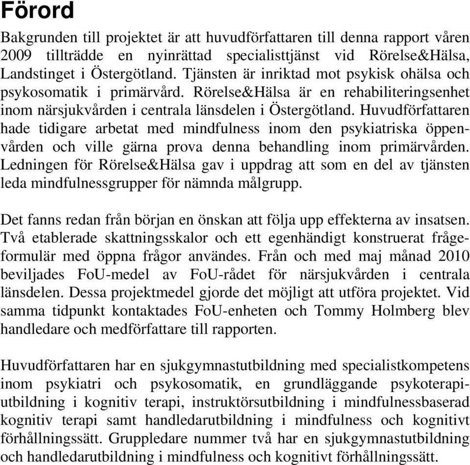 Huvudförfattaren hade tidigare arbetat med mindfulness inom den psykiatriska öppenvården och ville gärna prova denna behandling inom primärvården.