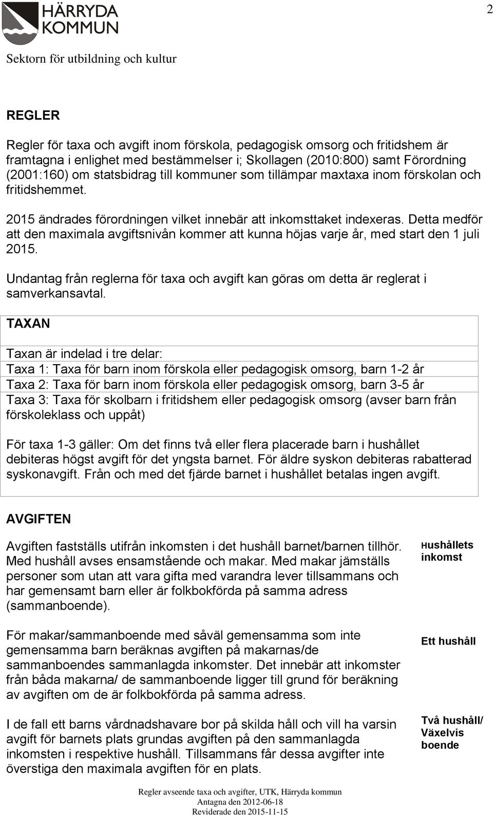 Detta medför att den maximala avgiftsnivån kommer att kunna höjas varje år, med start den 1 juli 2015. Undantag från reglerna för taxa och avgift kan göras om detta är reglerat i samverkansavtal.
