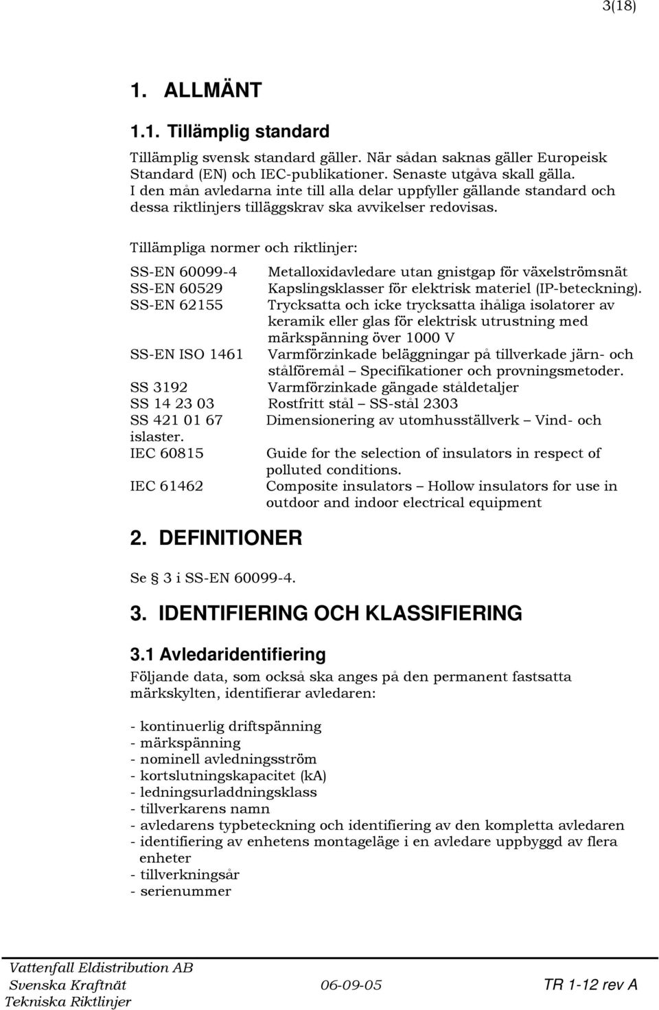 Tillämpliga normer och riktlinjer: SS-EN 60099-4 Metalloxidavledare utan gnistgap för växelströmsnät SS-EN 60529 Kapslingsklasser för elektrisk materiel (IP-beteckning).
