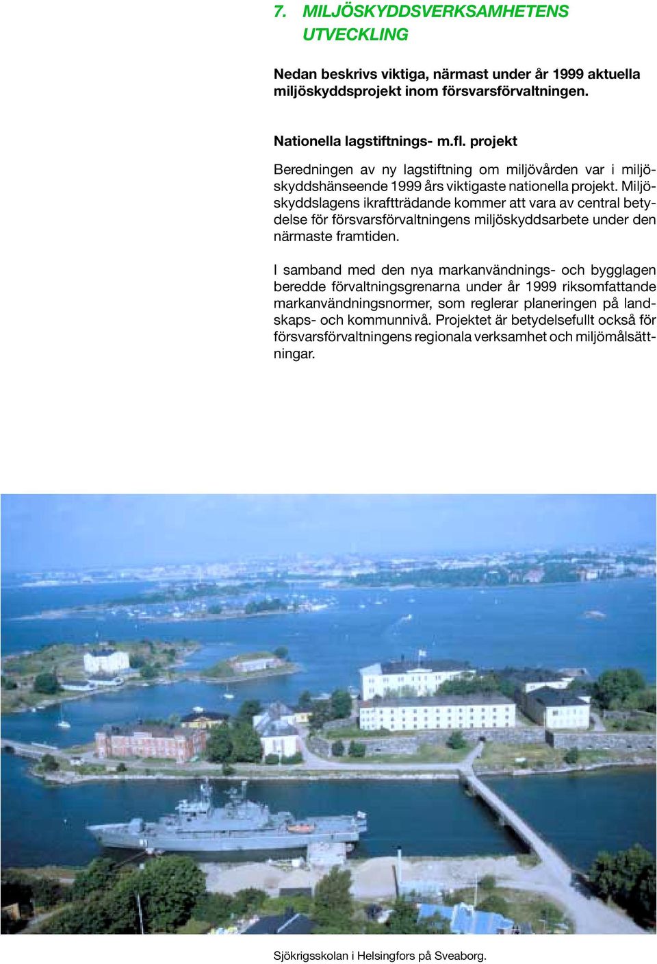 Miljöskyddslagens ikraftträdande kommer att vara av central betydelse för försvarsförvaltningens miljöskyddsarbete under den närmaste framtiden.
