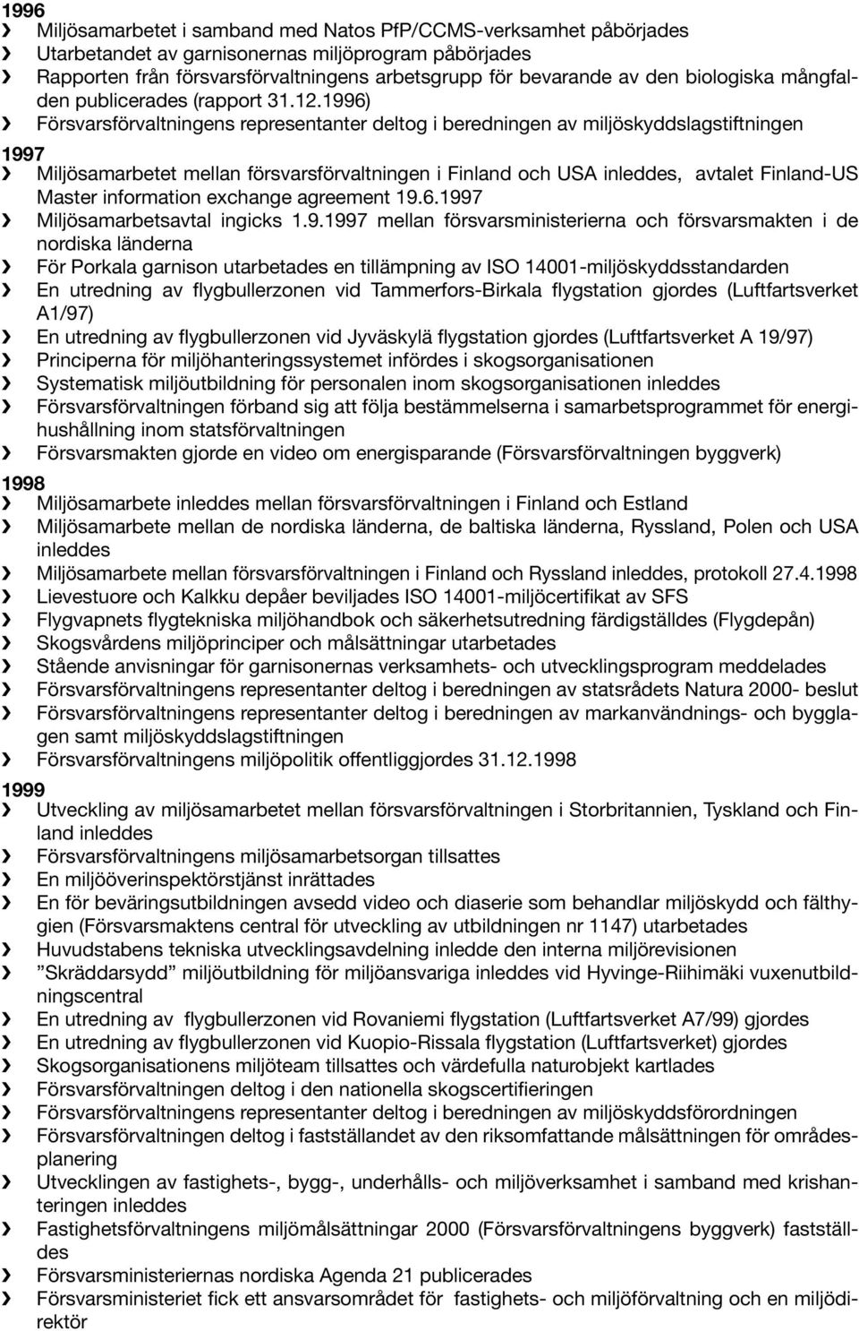 1996) Försvarsförvaltningens representanter deltog i beredningen av miljöskyddslagstiftningen 1997 Miljösamarbetet mellan försvarsförvaltningen i Finland och USA inleddes, avtalet Finland-US Master