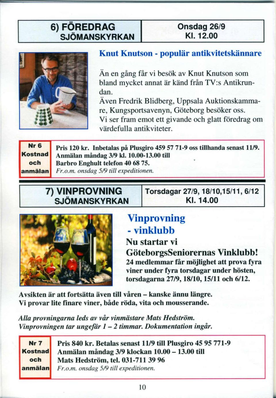 lnbetalas pi Plusgiro 459577l-9 oss tillhanda senast 11/9, rostnad I Anmiilan mindag 3r'9 kt. 10.00-13.00 ritl och I Earbro Enghult telefon 406E 75. Fr.o.m. onsdag 5t9 till expeditionen.