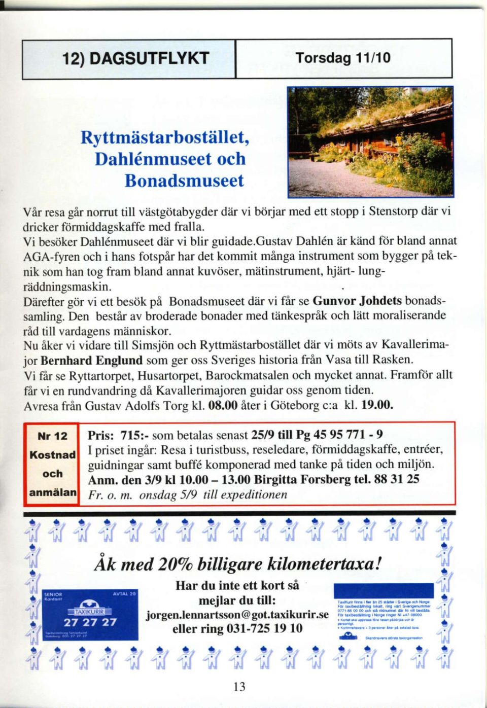 gustav Dahl6n ar kiind for bland annat AGA-fyren och i hans fotspir har det kommit manga instrument som bygger pi teknik som han tog fram bland annat kuviiser, matinstrument, hjan-