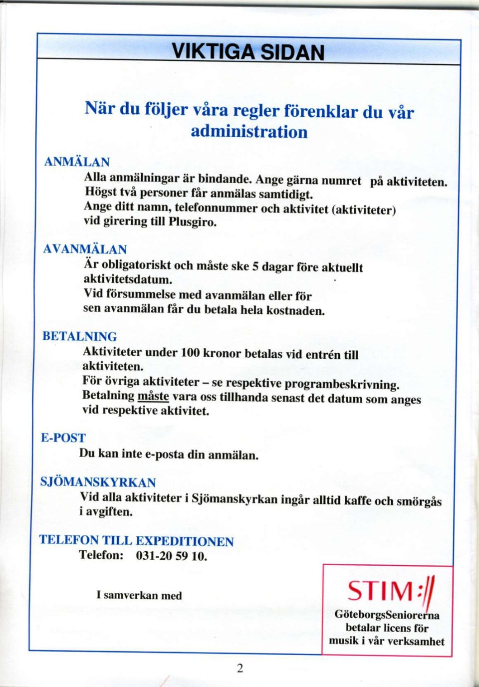 Vid ftirsummelse med avanmilan eller ftir sen avanmiilan fir du betala hela kostnaden. BETALNING Aktiviteter under lfi) kronor betalas vid entr6n till aktiviteten.