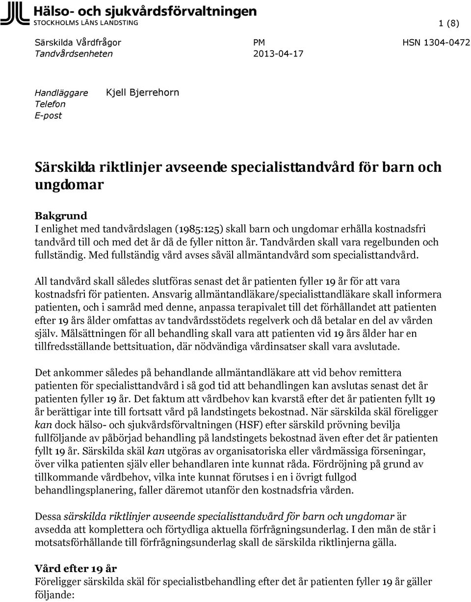 Med fullständig vård avses såväl allmäntandvård som specialisttandvård. All tandvård skall således slutföras senast det år patienten fyller 19 år för att vara kostnadsfri för patienten.