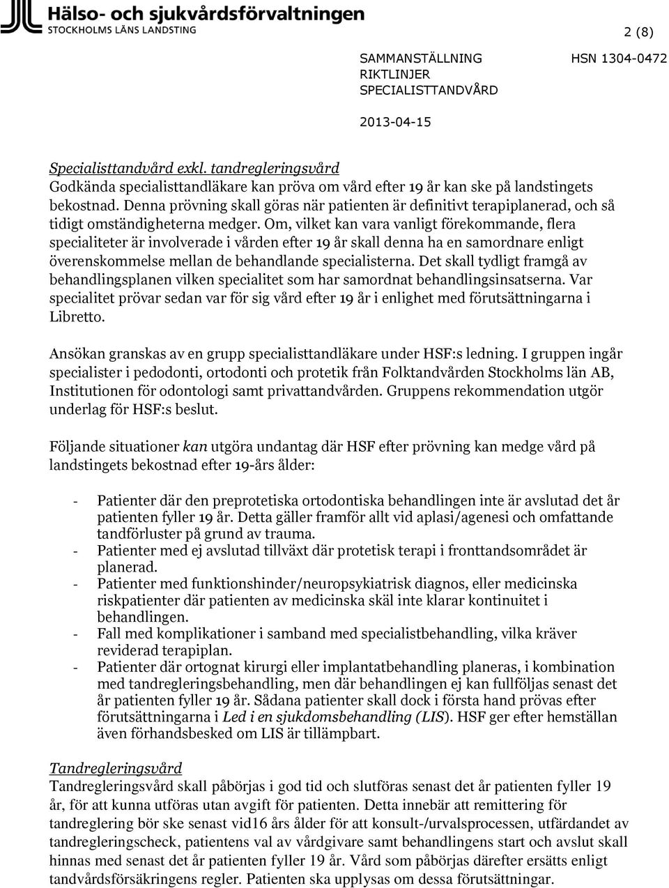 Om, vilket kan vara vanligt förekommande, flera specialiteter är involverade i vården efter 19 år skall denna ha en samordnare enligt överenskommelse mellan de behandlande specialisterna.