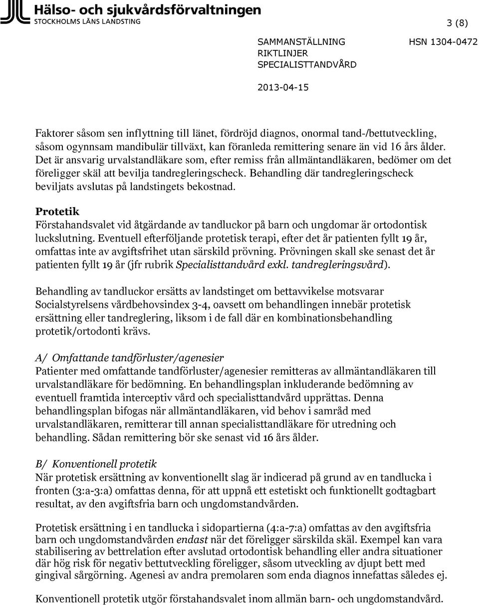 Behandling där tandregleringscheck beviljats avslutas på landstingets bekostnad. Protetik Förstahandsvalet vid åtgärdande av tandluckor på barn och ungdomar är ortodontisk luckslutning.