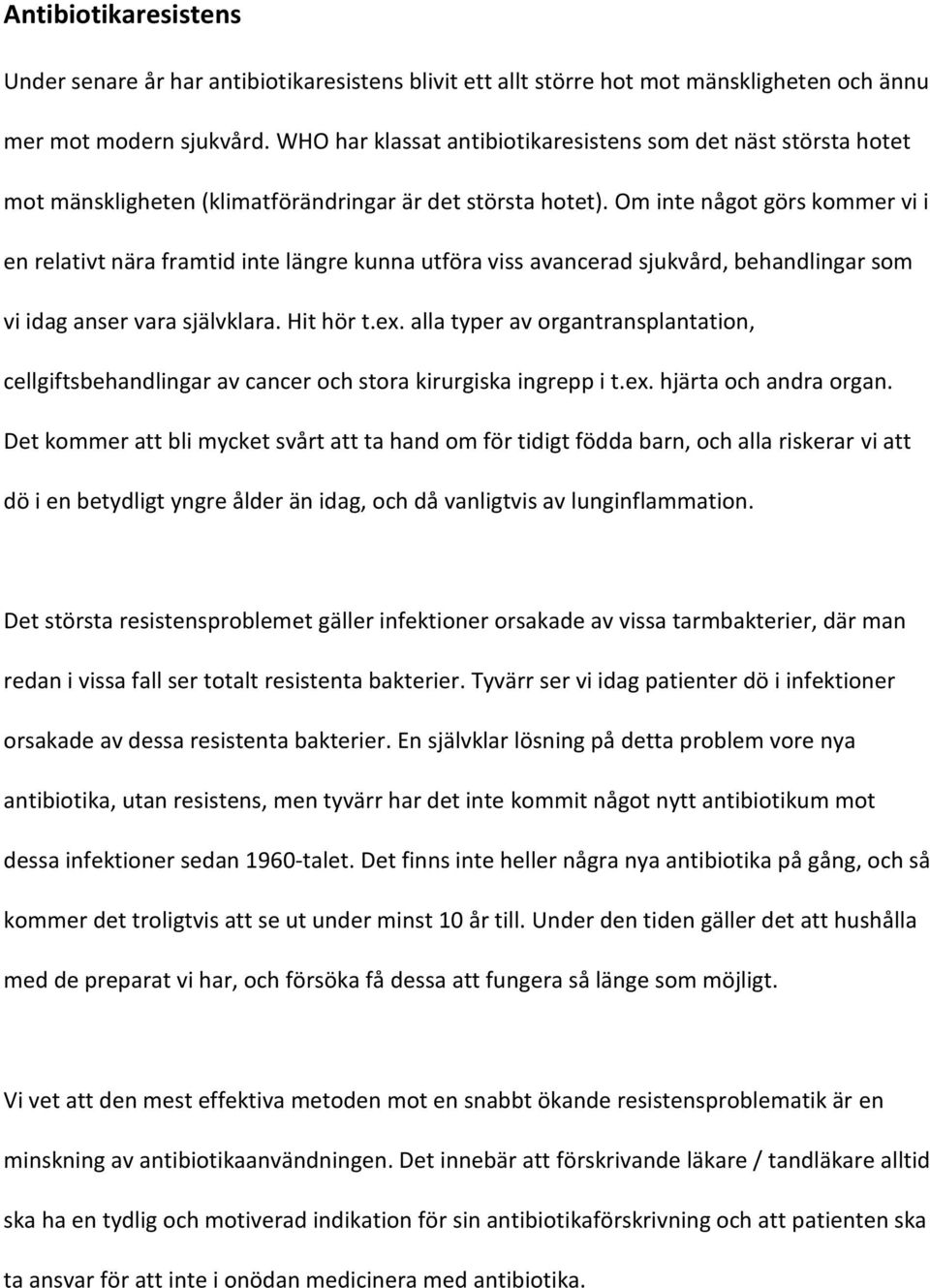 Om inte något görs kommer vi i en relativt nära framtid inte längre kunna utföra viss avancerad sjukvård, behandlingar som vi idag anser vara självklara. Hit hör t.ex.