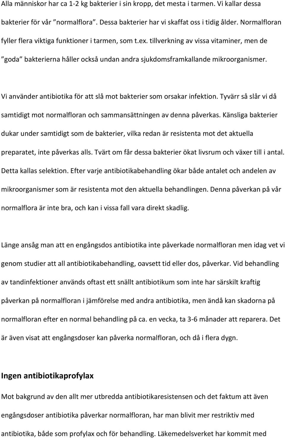 Vi använder antibiotika för att slå mot bakterier som orsakar infektion. Tyvärr så slår vi då samtidigt mot normalfloran och sammansättningen av denna påverkas.