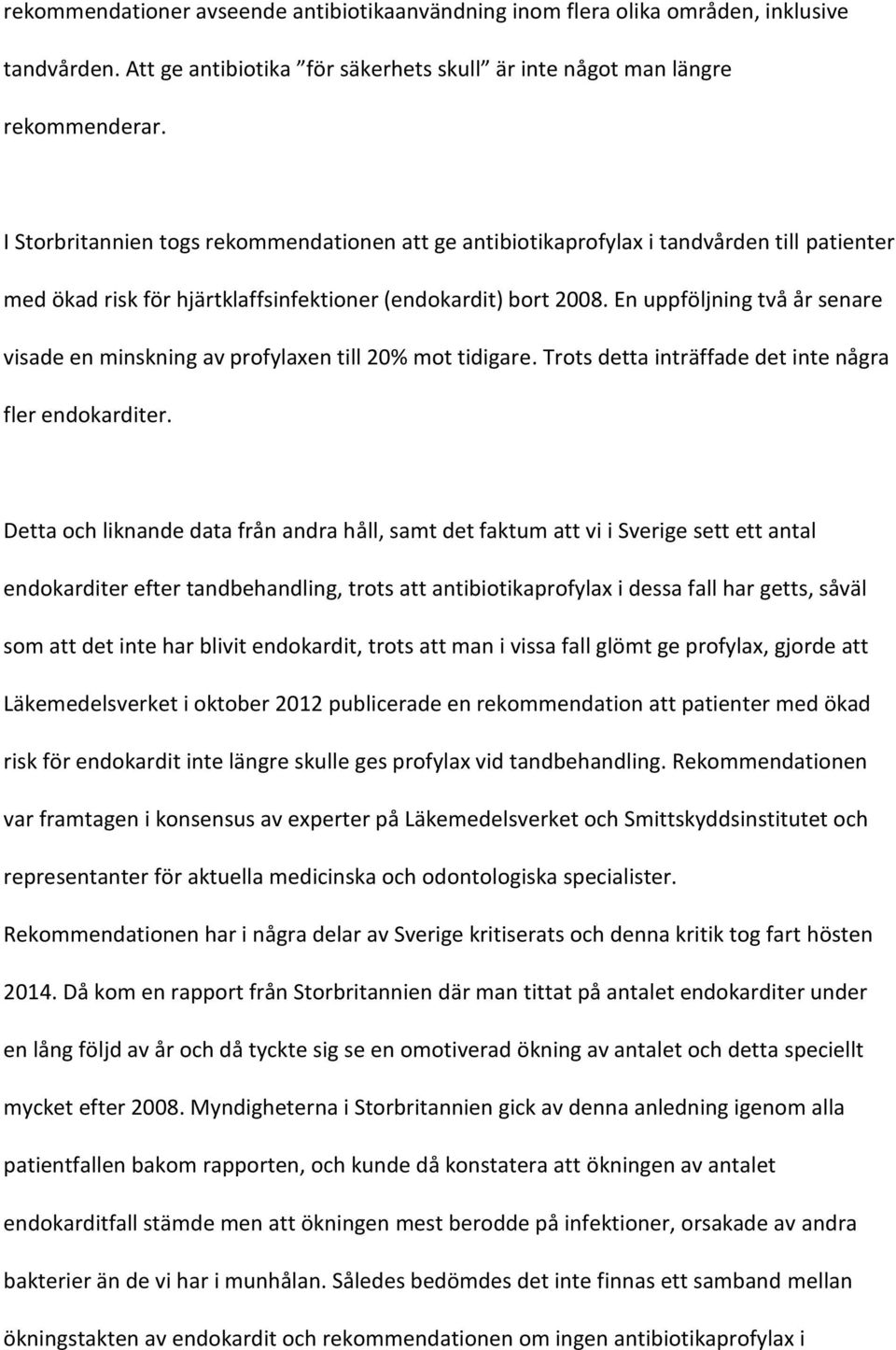 En uppföljning två år senare visade en minskning av profylaxen till 20% mot tidigare. Trots detta inträffade det inte några fler endokarditer.