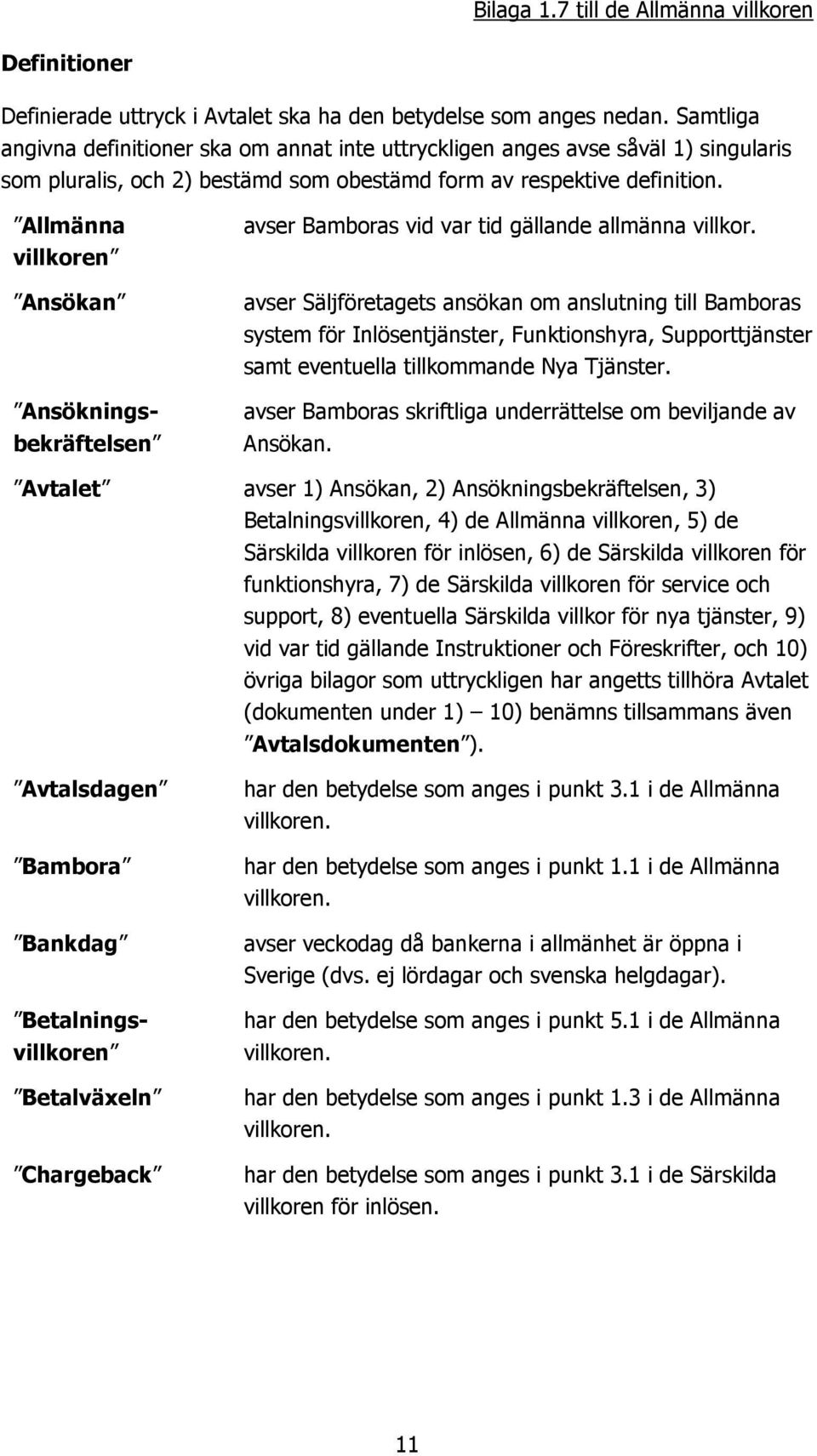 Allmänna villkoren Ansökan avser Bamboras vid var tid gällande allmänna villkor.