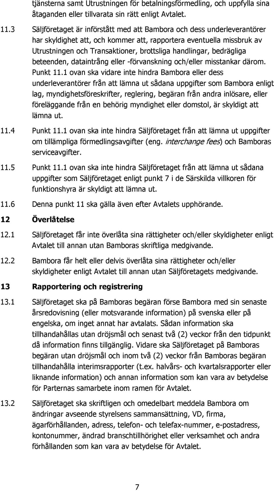 bedrägliga beteenden, dataintrång eller -förvanskning och/eller misstankar därom. Punkt 11.