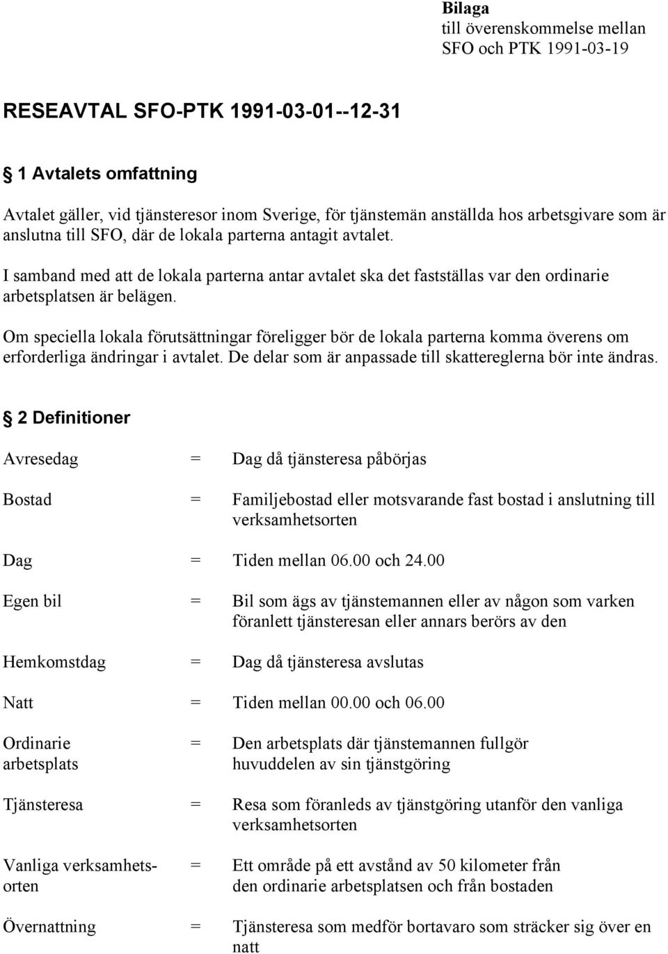 Om speciella lokala förutsättningar föreligger bör de lokala parterna komma överens om erforderliga ändringar i avtalet. De delar som är anpassade till skattereglerna bör inte ändras.