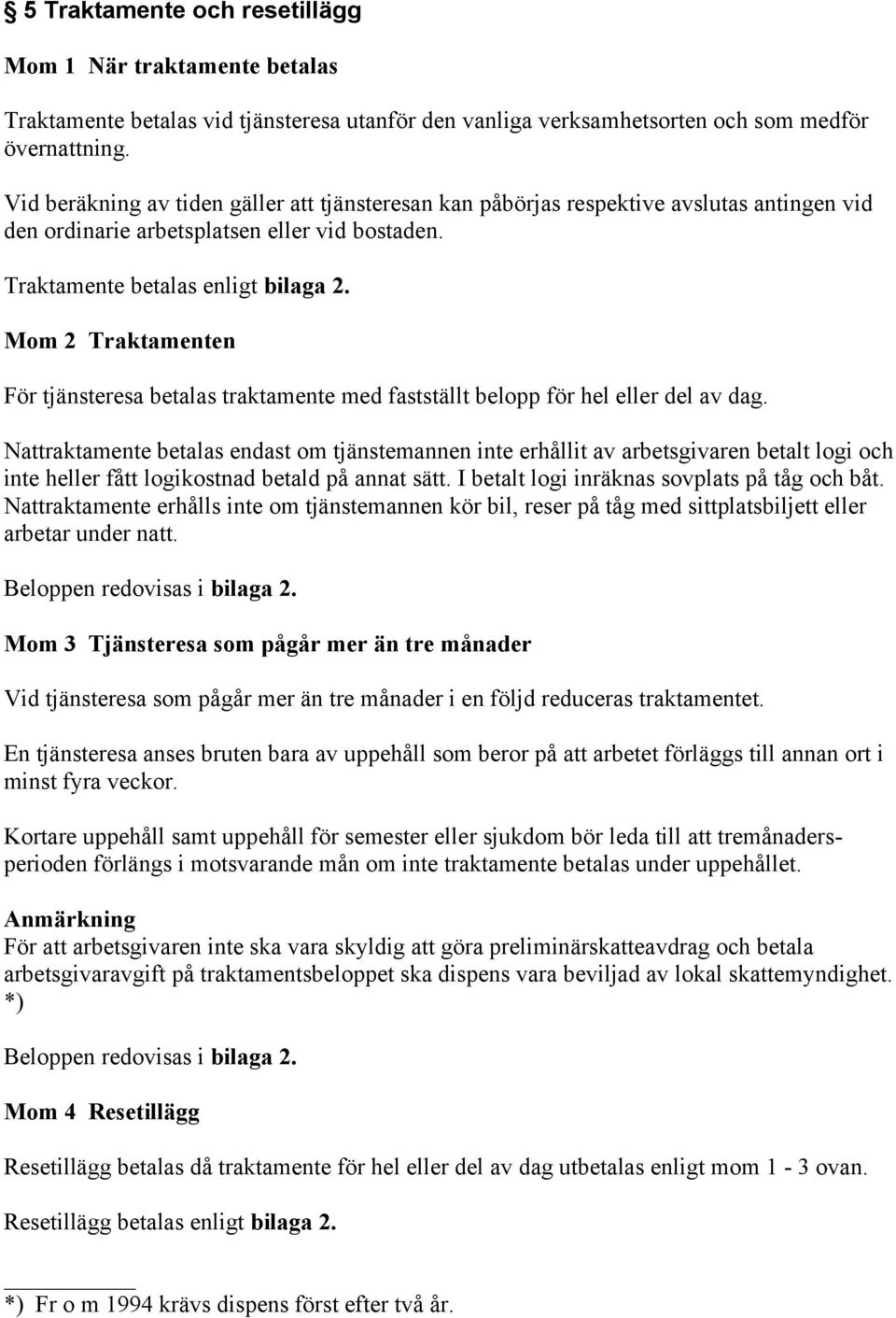 Mom 2 Traktamenten För tjänsteresa betalas traktamente med fastställt belopp för hel eller del av dag.