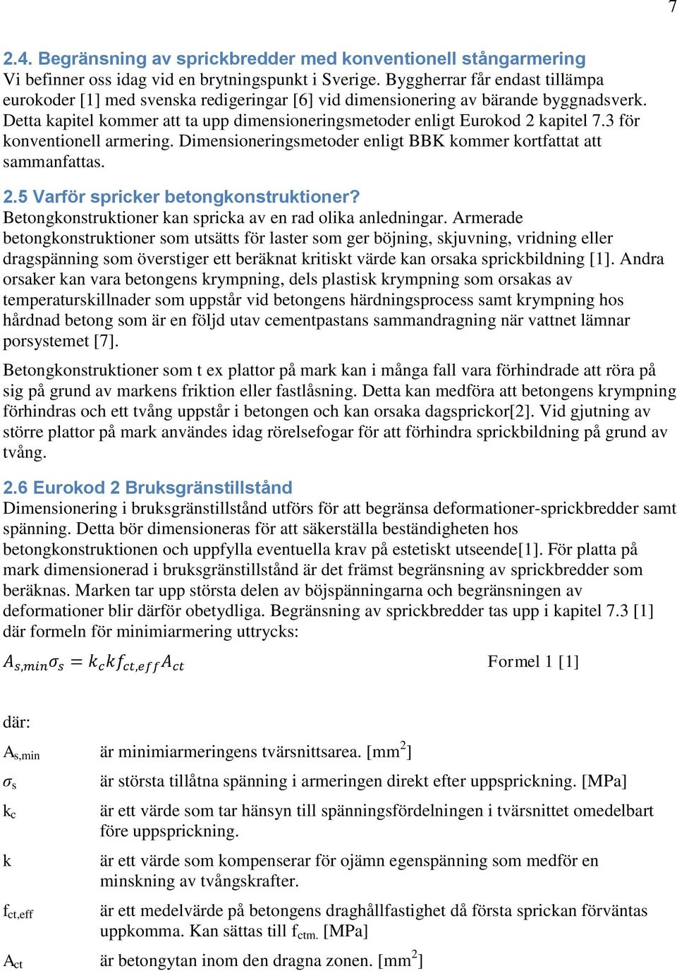 3 för konventionell armering. Dimensioneringsmetoder enligt BBK kommer kortfattat att sammanfattas. 2.5 Varför spricker betongkonstruktioner?