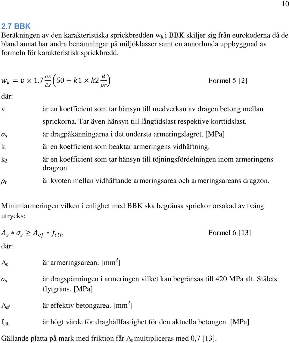 Tar även hänsyn till långtidslast respektive korttidslast. är dragpåkänningarna i det understa armeringslagret. [MPa] är en koefficient som beaktar armeringens vidhäftning.
