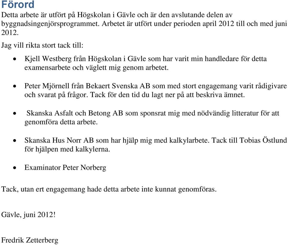 Peter Mjörnell från Bekaert Svenska AB som med stort engagemang varit rådigivare och svarat på frågor. Tack för den tid du lagt ner på att beskriva ämnet.