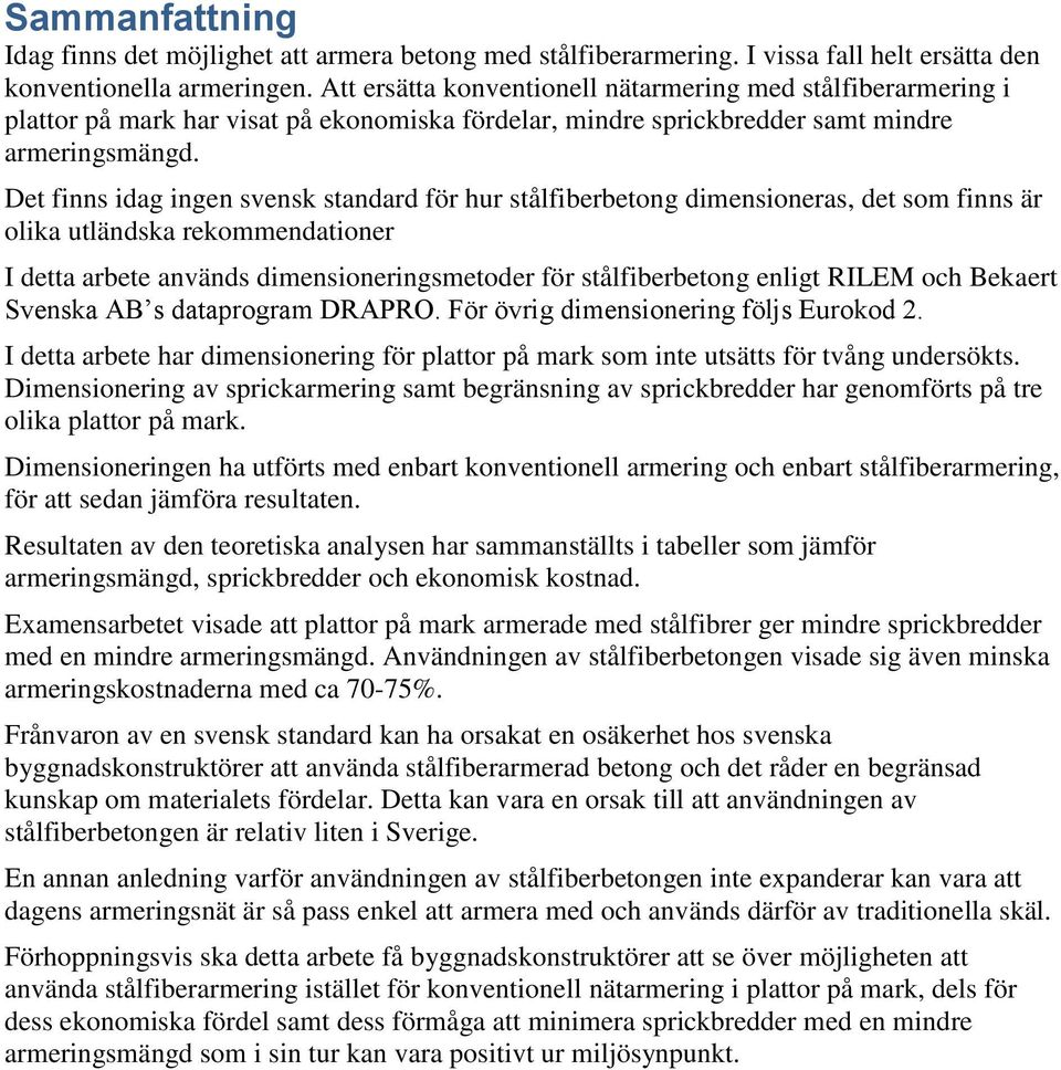 Det finns idag ingen svensk standard för hur stålfiberbetong dimensioneras, det som finns är olika utländska rekommendationer I detta arbete används dimensioneringsmetoder för stålfiberbetong enligt