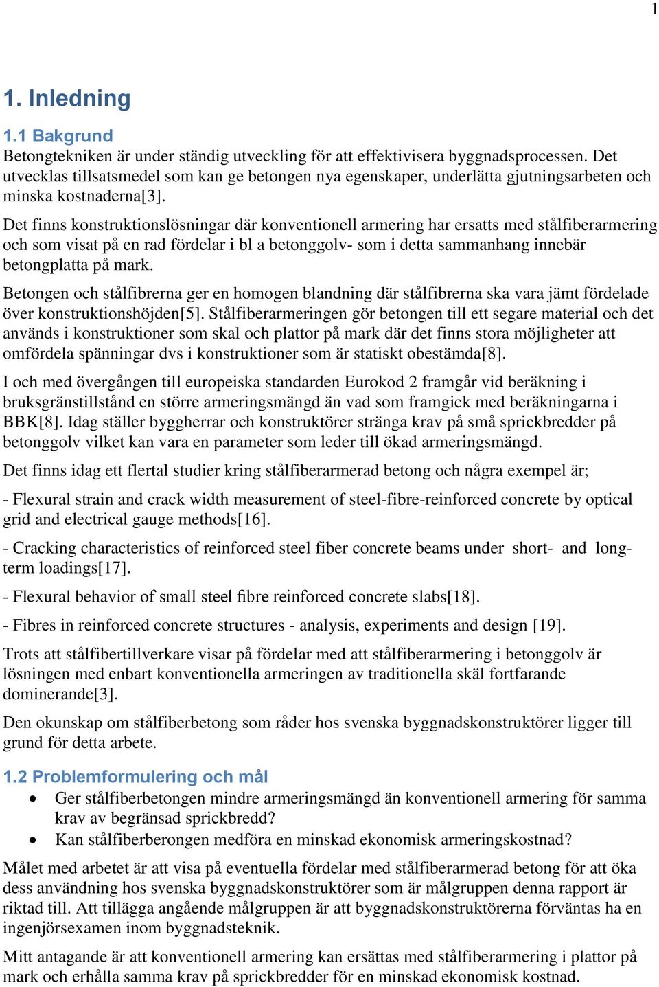Det finns konstruktionslösningar där konventionell armering har ersatts med stålfiberarmering och som visat på en rad fördelar i bl a betonggolv- som i detta sammanhang innebär betongplatta på mark.