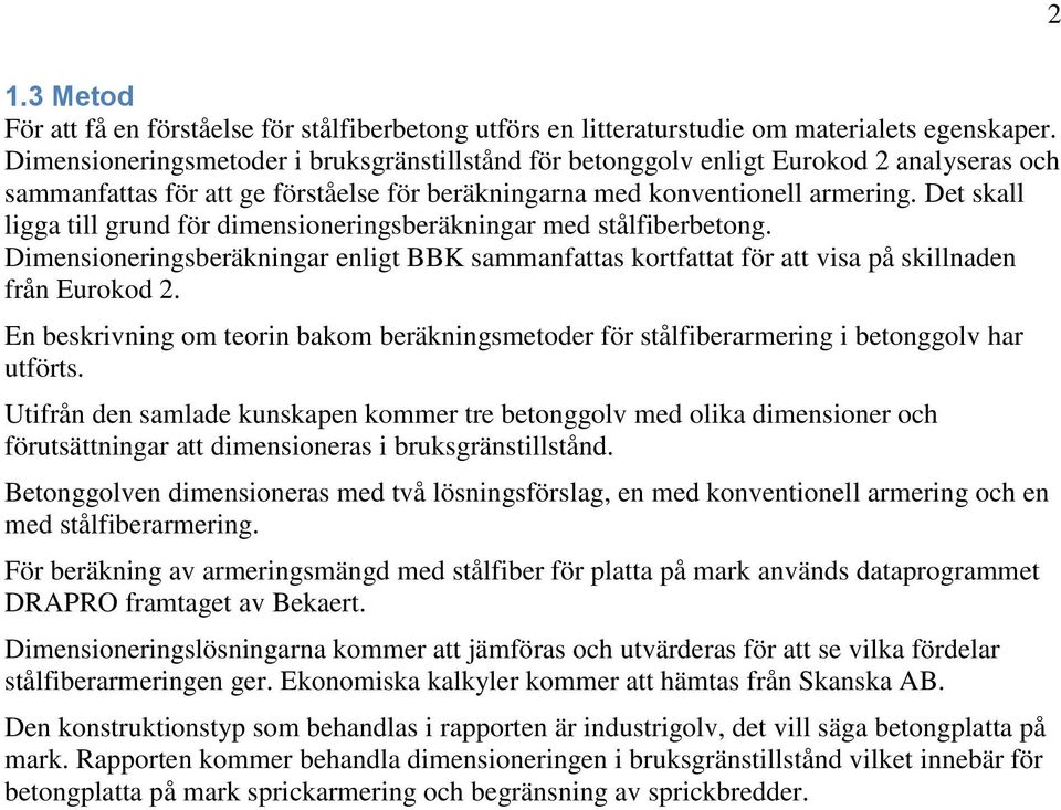 Det skall ligga till grund för dimensioneringsberäkningar med stålfiberbetong. Dimensioneringsberäkningar enligt BBK sammanfattas kortfattat för att visa på skillnaden från Eurokod 2.