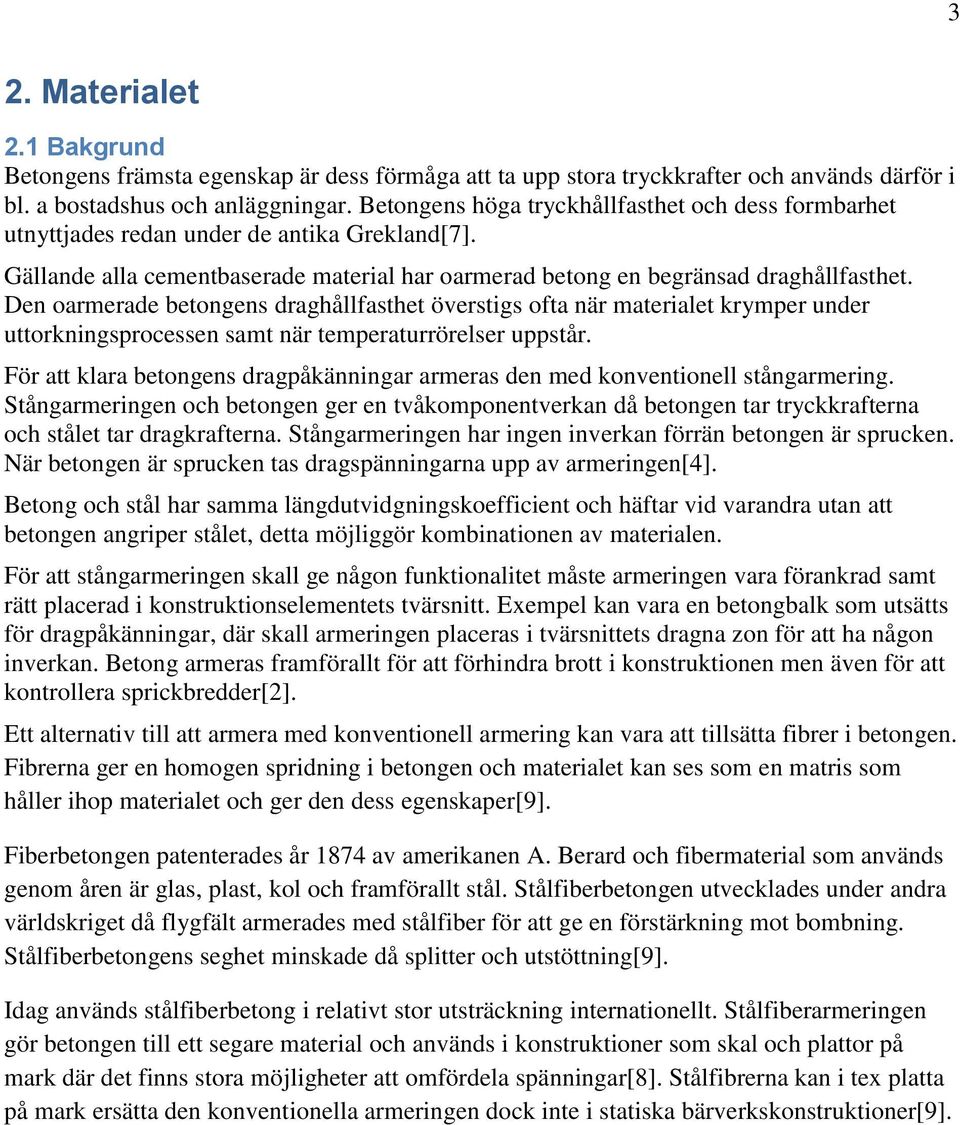 Den oarmerade betongens draghållfasthet överstigs ofta när materialet krymper under uttorkningsprocessen samt när temperaturrörelser uppstår.