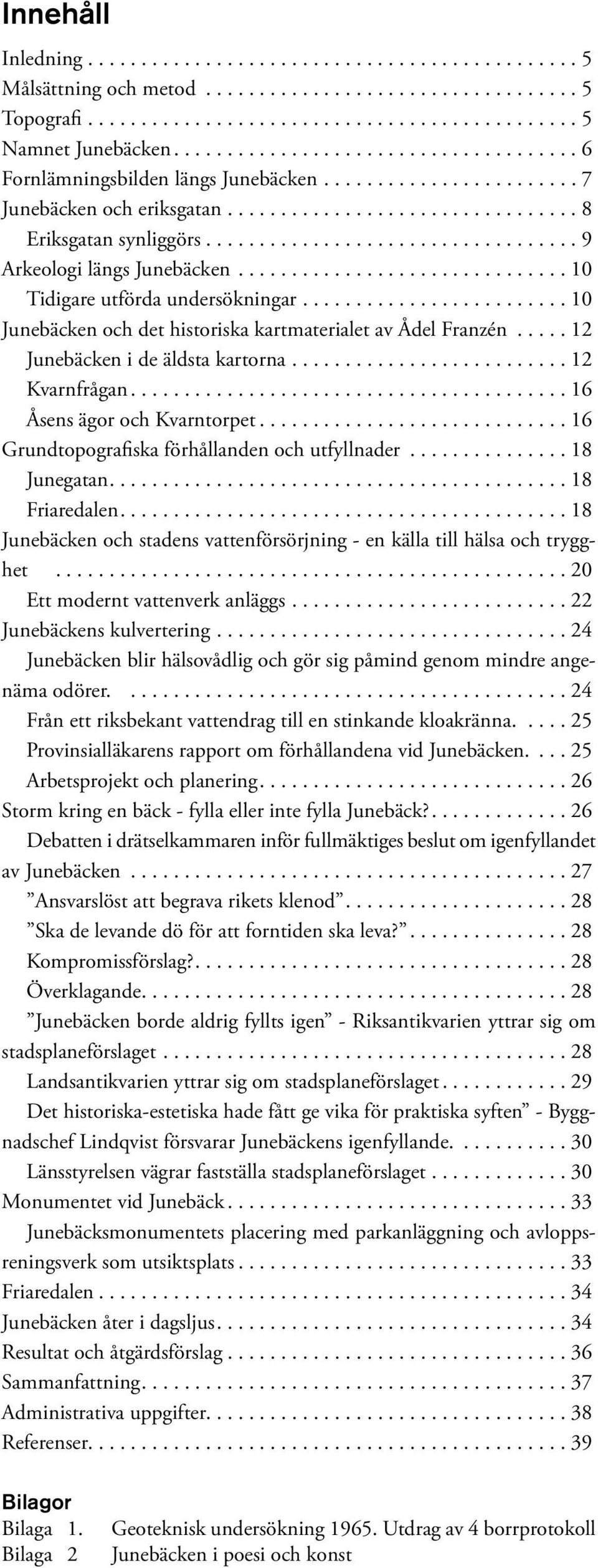 ..12 Kvarnfrågan...16 Åsens ägor och Kvarntorpet...16 Grundtopografiska förhållanden och utfyllnader...18 Junegatan...18 Friaredalen.