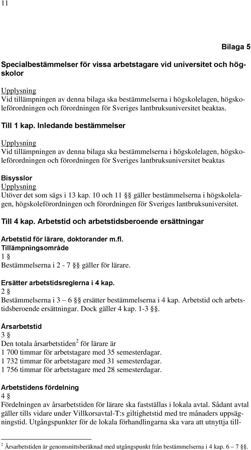 Inledande bestämmelser Upplysning Vid tillämpningen av denna bilaga ska bestämmelserna i högskolelagen, högskoleförordningen och förordningen för Sveriges lantbruksuniversitet beaktas Bisysslor