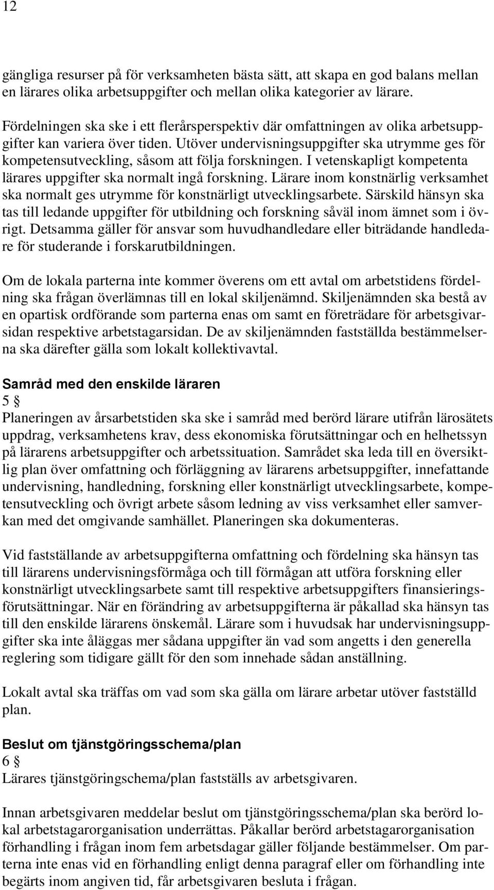 Utöver undervisningsuppgifter ska utrymme ges för kompetensutveckling, såsom att följa forskningen. I vetenskapligt kompetenta lärares uppgifter ska normalt ingå forskning.