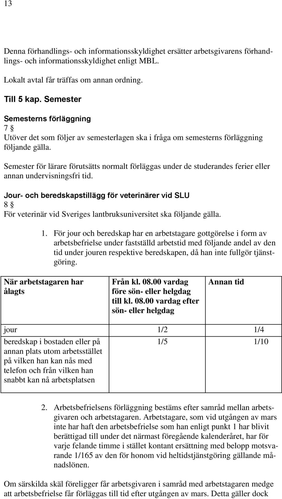 Semester för lärare förutsätts normalt förläggas under de studerandes ferier eller annan undervisningsfri tid.