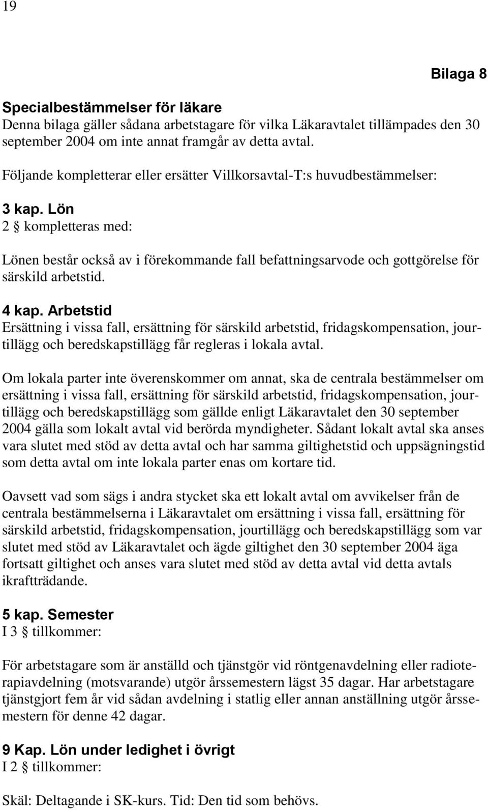 Lön 2 kompletteras med: Lönen består också av i förekommande fall befattningsarvode och gottgörelse för särskild arbetstid. 4 kap.