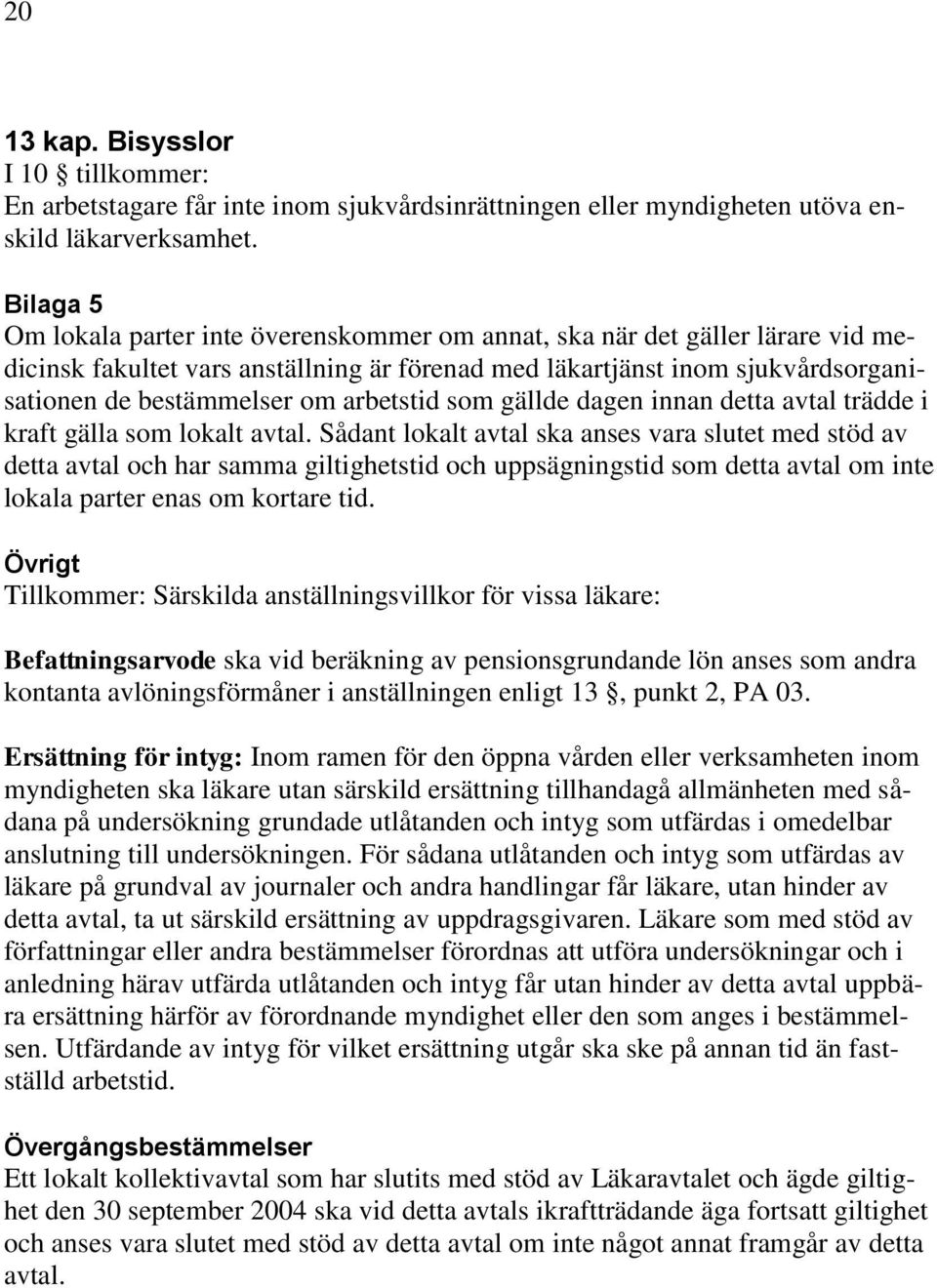 arbetstid som gällde dagen innan detta avtal trädde i kraft gälla som lokalt avtal.