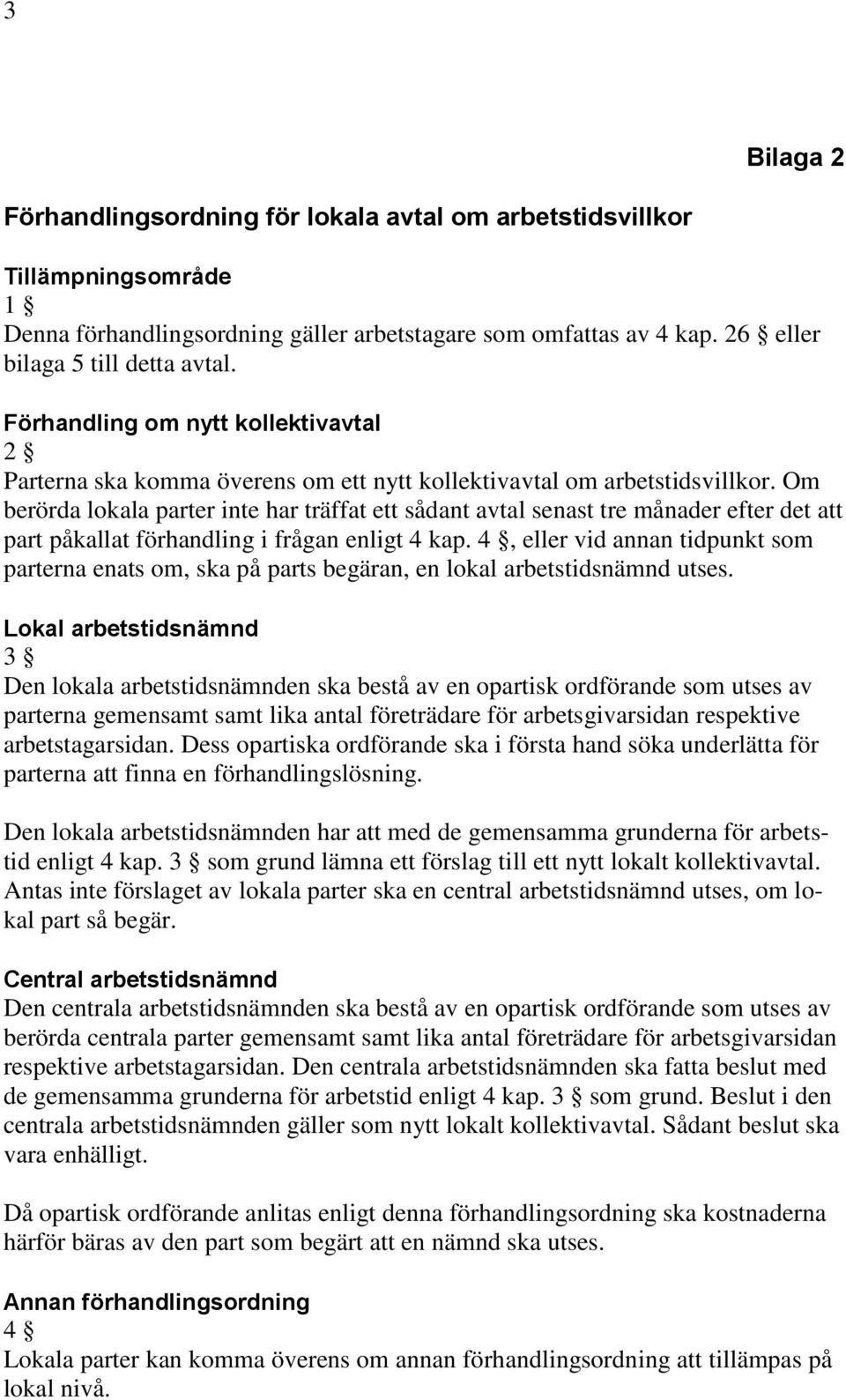 Om berörda lokala parter inte har träffat ett sådant avtal senast tre månader efter det att part påkallat förhandling i frågan enligt 4 kap.