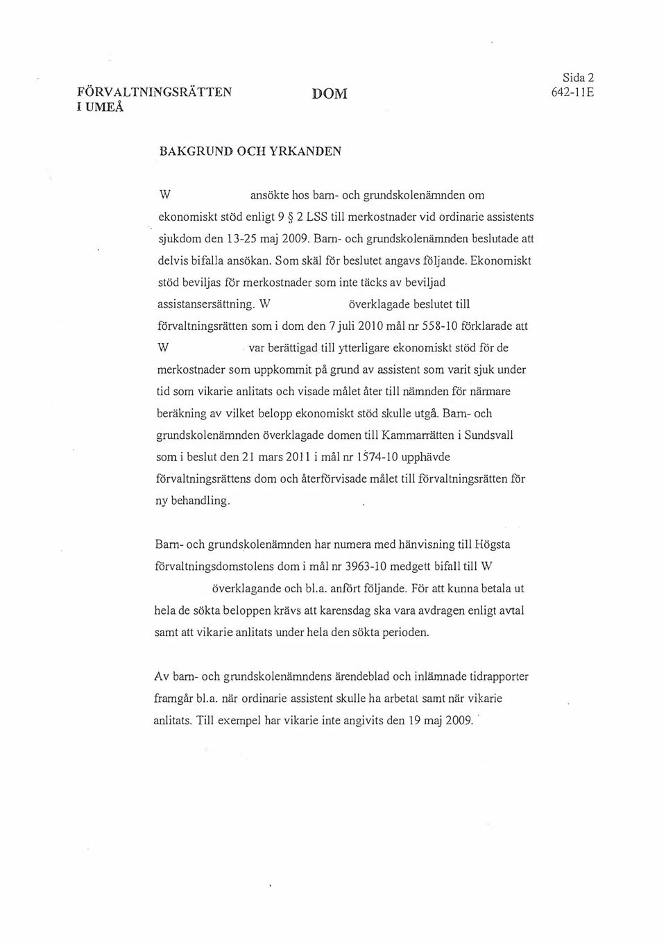 Ekonomiskt stöd beviljas för merkostnader som inte täcks av beviljad assistansersättning. W överklagade beslutet till förvaltningsrätten som i dom den 7 juli 2010 mål nr 55 8-10 förklarade att.