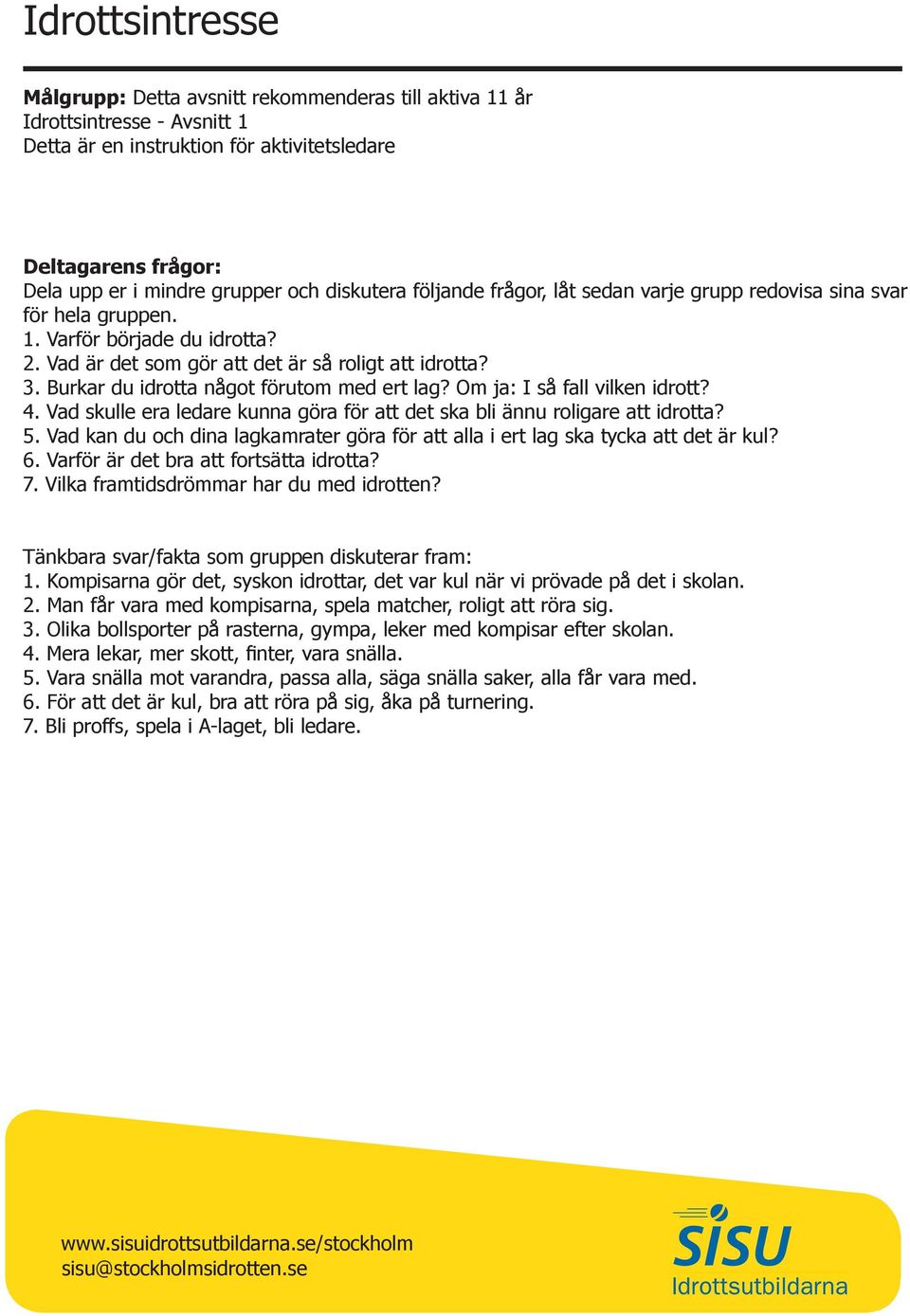 Burkar du idrotta något förutom med ert lag? Om ja: I så fall vilken idrott? 4. Vad skulle era ledare kunna göra för att det ska bli ännu roligare att idrotta? 5.