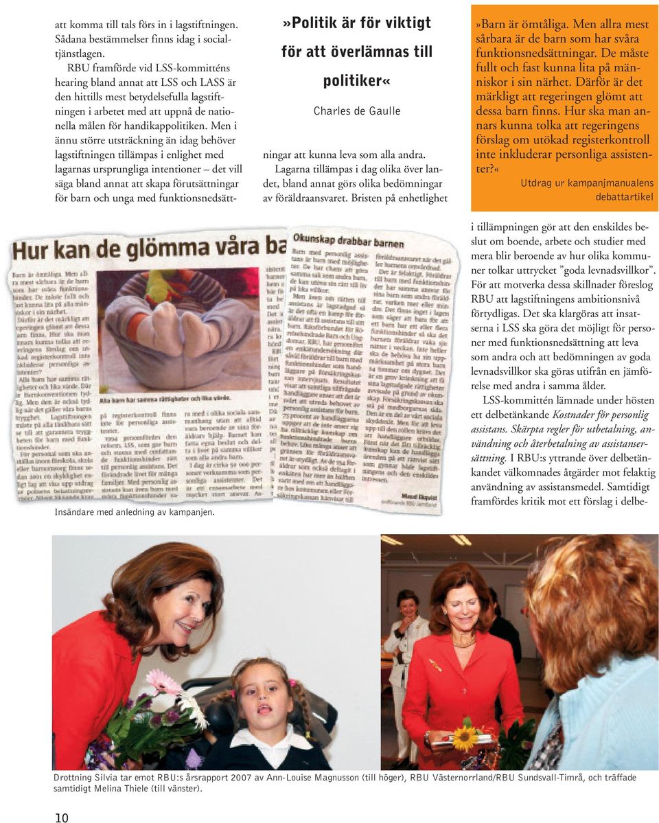RBU framförde vid LSS-kommitténs hearing bland annat att LSS och LASS är den hittills mest betydelsefulla lagstiftningen i arbetet med att uppnå de nationella målen för handikappolitiken.
