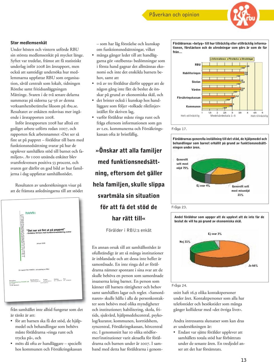 tidningen Rörelse samt fritidsanläggningen Mättinge. Svaren i de två senare delarna summeras på sidorna 54 56 av denna verksamhetsberättelse liksom på rbu.se. Resultatet av enkäten redovisas mer ingående i årsrapporten 2008.