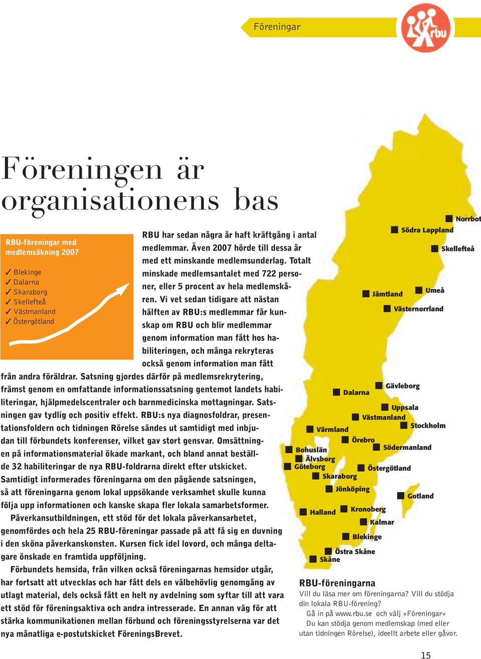 Totalt Blekinge minskade medlemsantalet med 722 personer, eller 5 procent av hela medlemskå- Dalarna Skaraborg Umeå Jämtland Skellefteå ren.