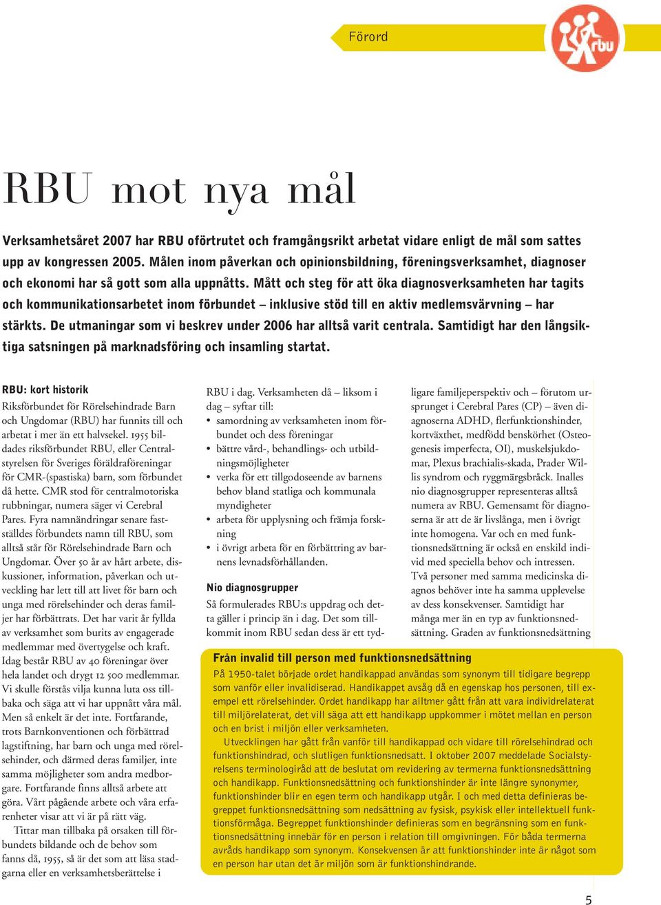 Mått och steg för att öka diagnosverksamheten har tagits och kommunikationsarbetet inom förbundet inklusive stöd till en aktiv medlemsvärvning har stärkts.