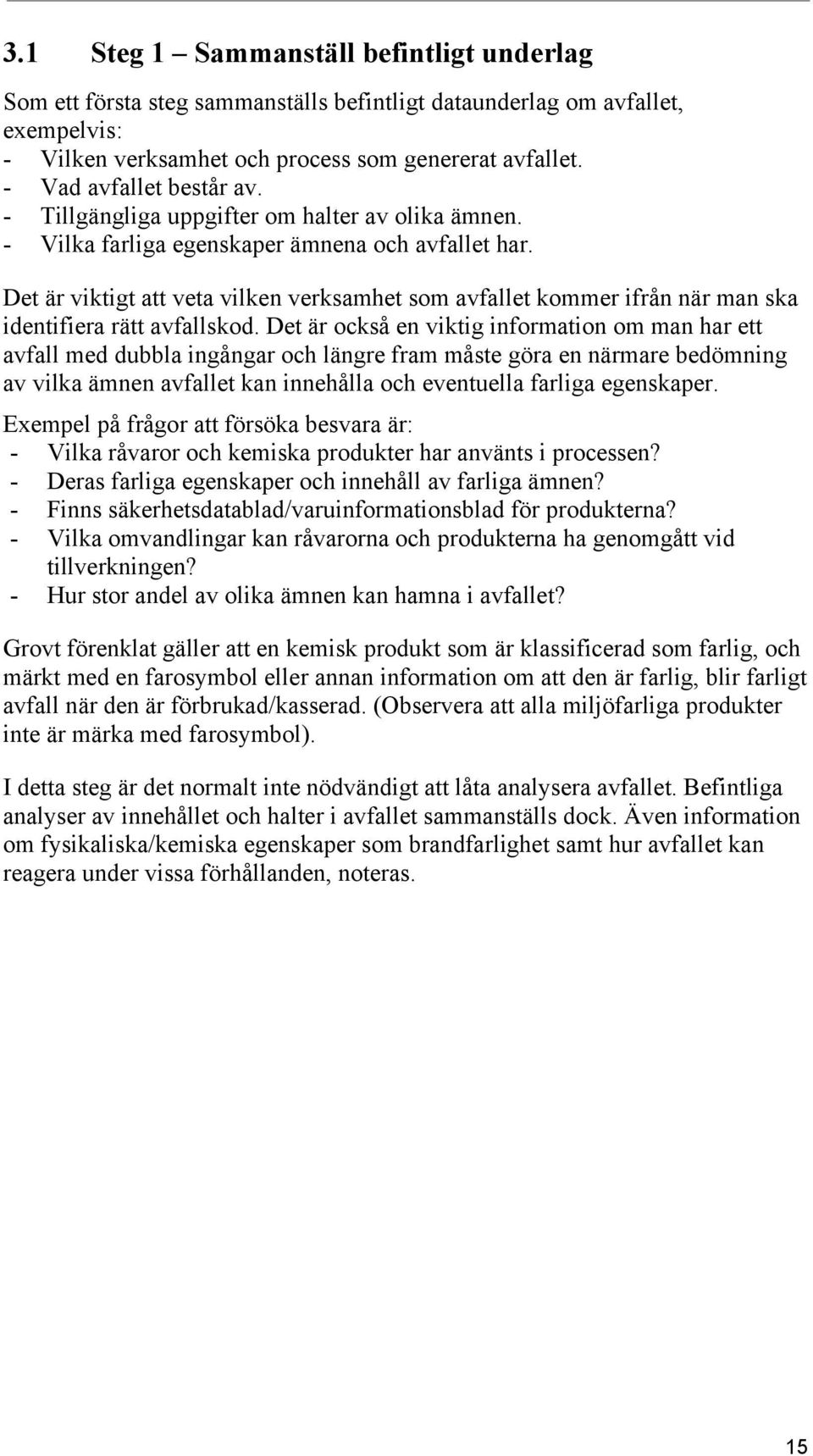Det är viktigt att veta vilken verksamhet som avfallet kommer ifrån när man ska identifiera rätt avfallskod.