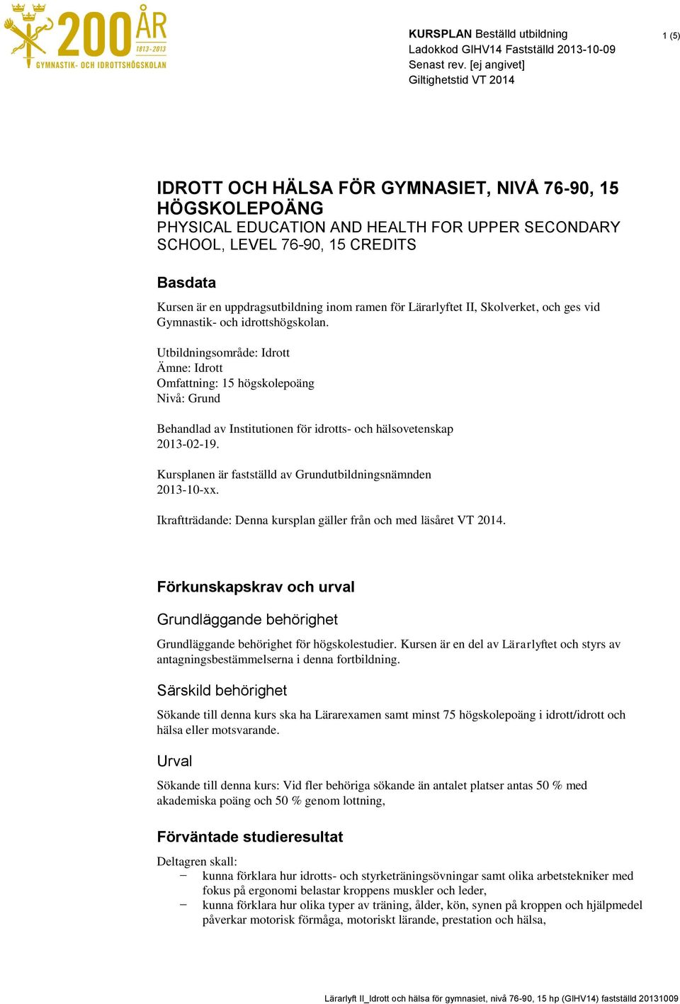Utbildningsområde: Idrott Ämne: Idrott Omfattning: 15 högskolepoäng Nivå: Grund Behandlad av Institutionen för idrotts- och hälsovetenskap 2013-02-19.