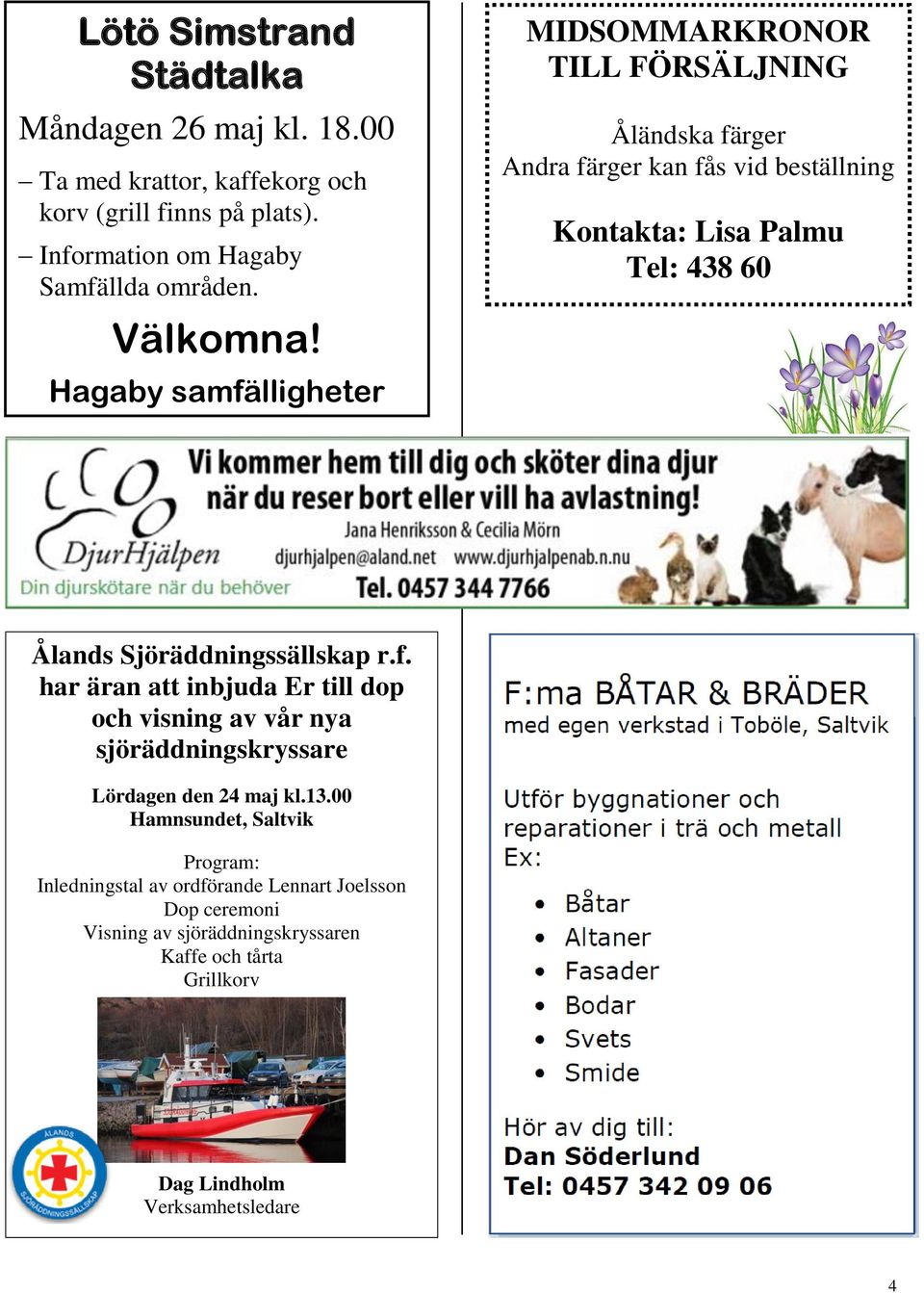 Hagaby samfälligheter MIDSOMMARKRONOR TILL FÖRSÄLJNING Åländska färger Andra färger kan fås vid beställning Kontakta: Lisa Palmu Tel: 438 60 Ålands